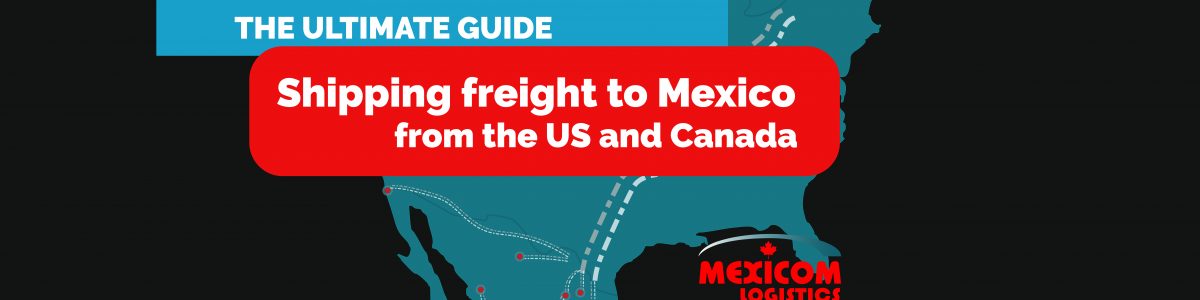 The ultimate guide shipping freight to Mexico from the US and Canada