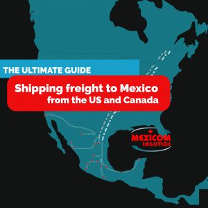 The ultimate guide shipping freight to Mexico from the US and Canada