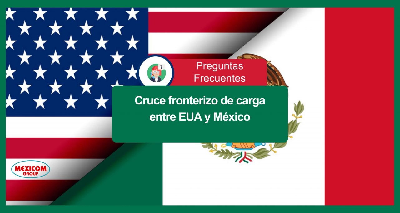 Preguntas frecuentes sobre el cruce fronterizo de carga entre Mexico y Estados Unidos