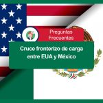 Preguntas frecuentes sobre el cruce fronterizo de carga entre Mexico y Estados Unidos