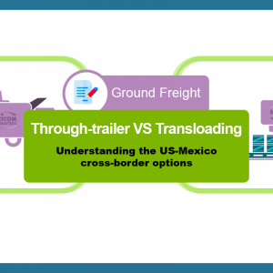 Differences between through (direct) trailer vs transloading  in the USA-Mexico border for ground freight.