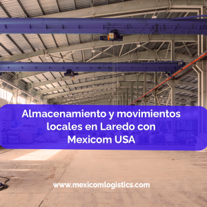 Almacenamiento y movimientos locales en Laredo con Mexicom USA