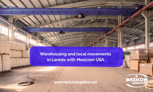 Warehousing and local movements in Laredo with Mexicom USA
