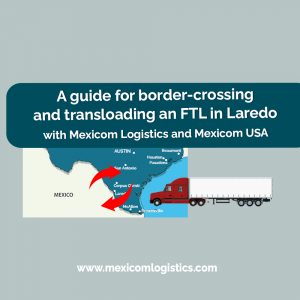 Guide for border-crossing and transloading an FTL in Laredo
