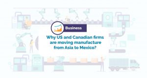 Why US and canadian companies are moving manufacturing from Asia to Mexico