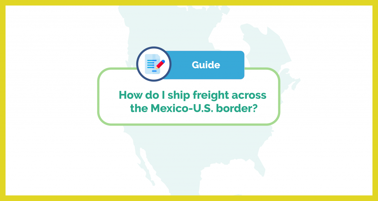 [Video] How do I ship freight across the Mexico-U.S. border? - The only guide you need