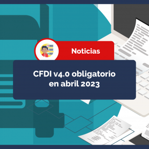 Facturación electrónica México: A partir del 1 de abril de 2023 solo será válido CFDI v4.0 con Carta Porte v2.0