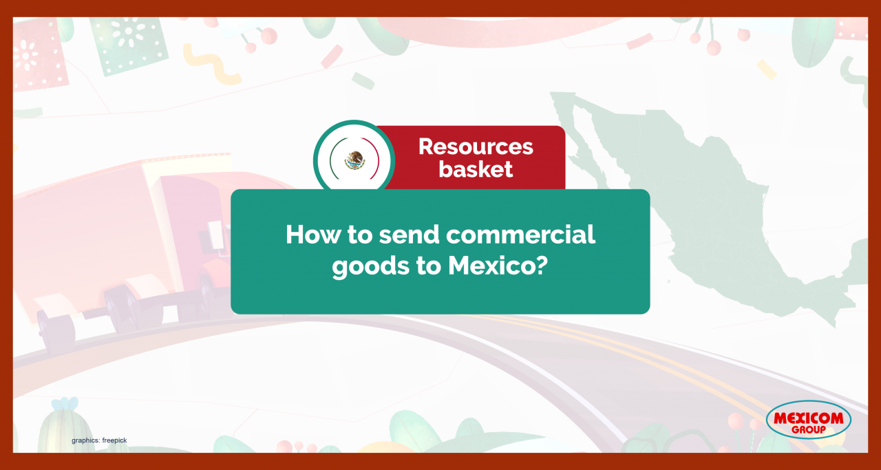 Resources basket - How do I transport commercial goods to Mexico? How to send merchandise to Mexico?