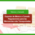Exportar de México a Canadá: Regulaciones para las Mercancías más Transportadas