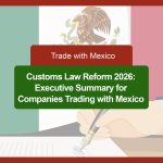 Customs Law Reform 2026: Executive Summary for Companies Trading with Mexico