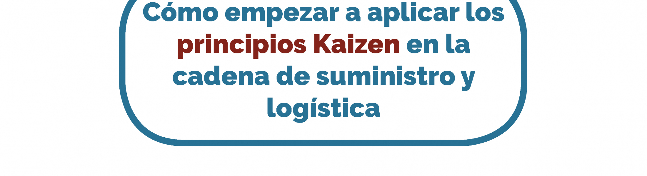 C Mo Empezar A Aplicar Los Principios Kaizen En La Cadena De Suministro Y Log Stica Mexicom